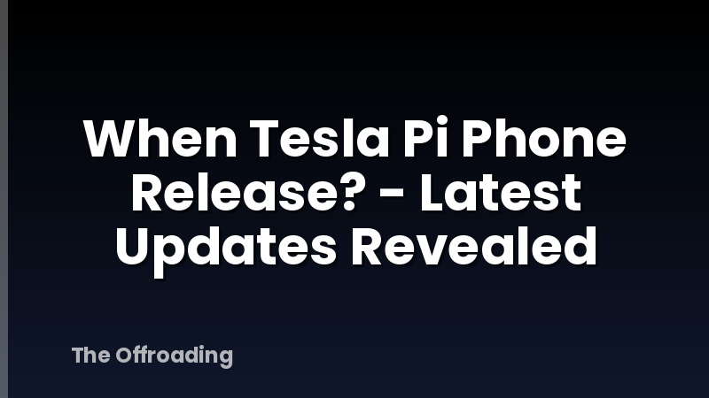 When Tesla Pi Phone Release? - Latest Updates Revealed