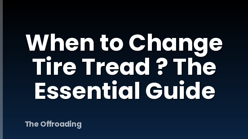 When to Change Tire Tread ? The Essential Guide