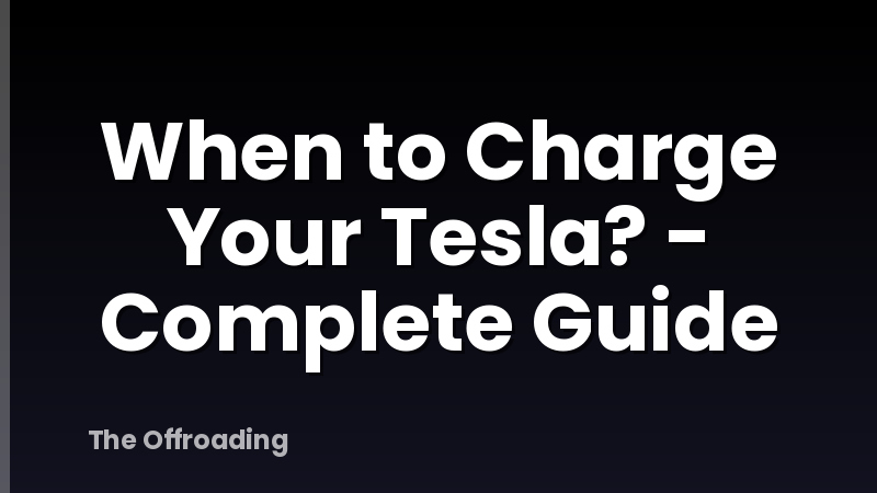 When to Charge Your Tesla? - Complete Guide