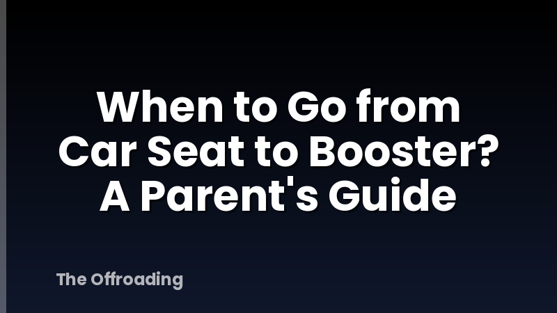 When to Go from Car Seat to Booster? A Parent's Guide