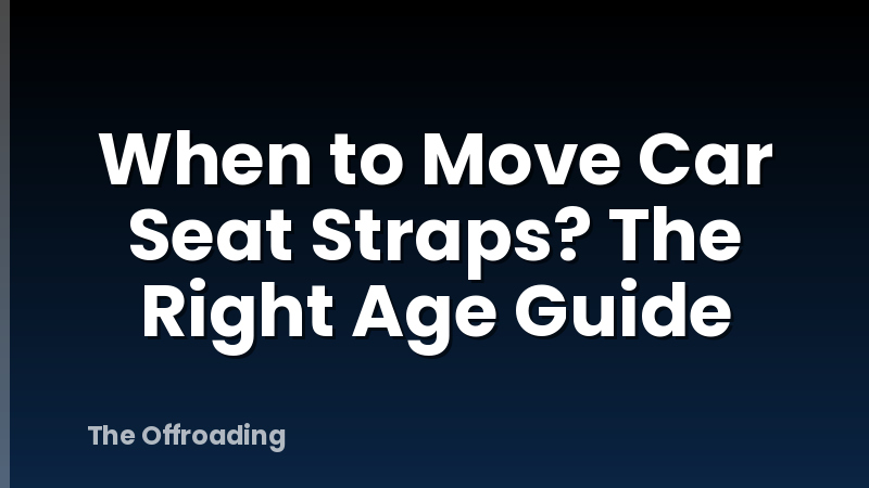 When to Move Car Seat Straps? The Right Age Guide
