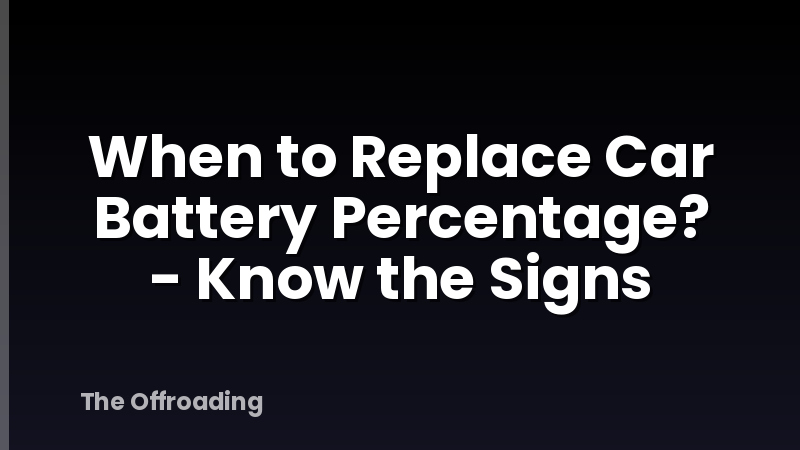 When to Replace Car Battery Percentage? - Know the Signs