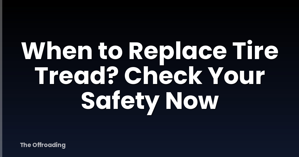 When to Replace Tire Tread? Check Your Safety Now