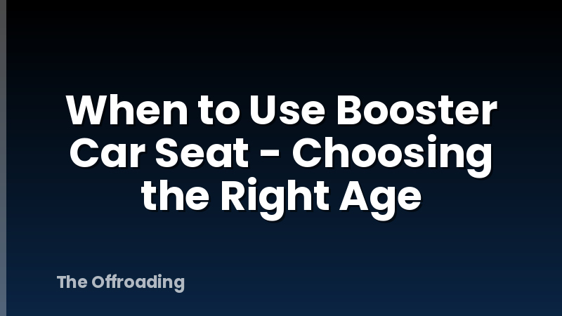 When to Use Booster Car Seat - Choosing the Right Age