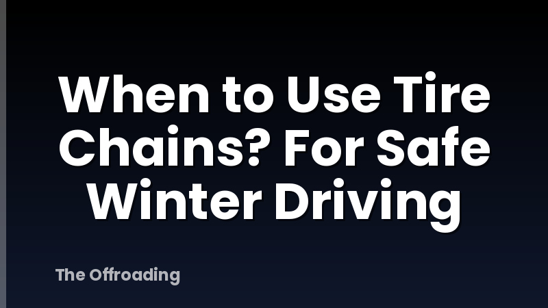 When to Use Tire Chains? For Safe Winter Driving