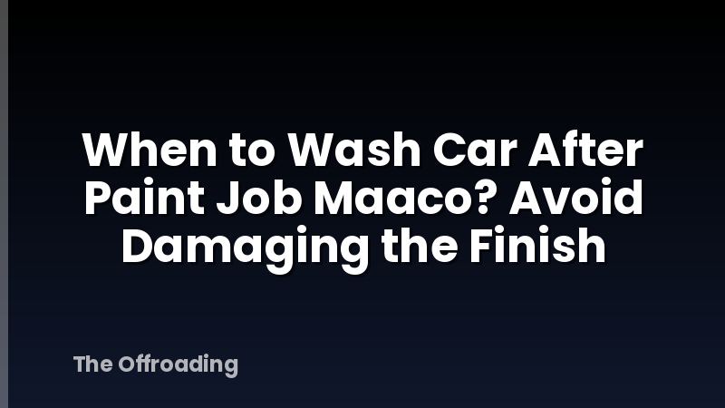 When to Wash Car After Paint Job Maaco? Avoid Damaging the Finish