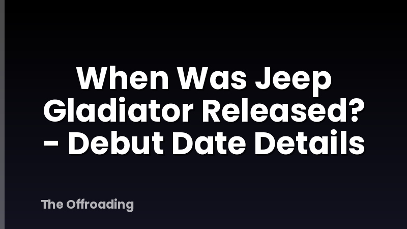 When Was Jeep Gladiator Released? - Debut Date Details