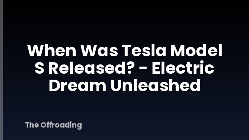 When Was Tesla Model S Released? - Electric Dream Unleashed