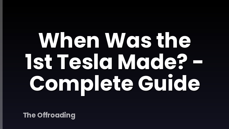 When Was the 1st Tesla Made? - Complete Guide