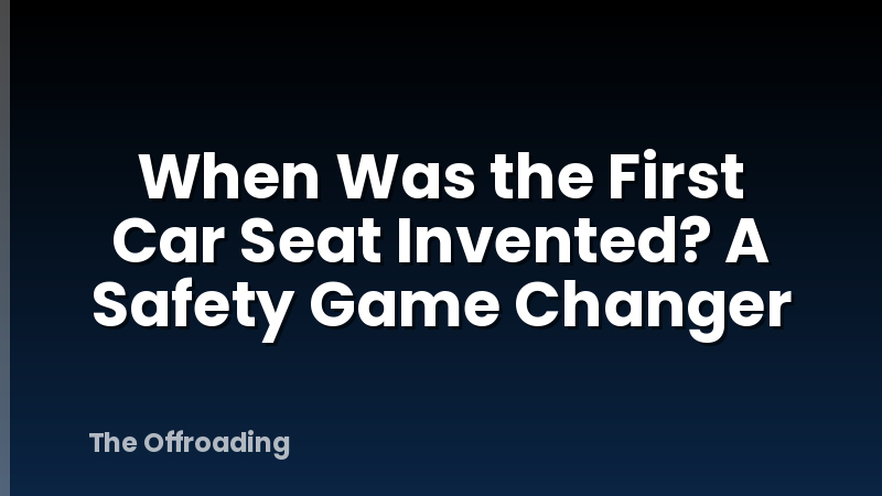 When Was the First Car Seat Invented? A Safety Game Changer