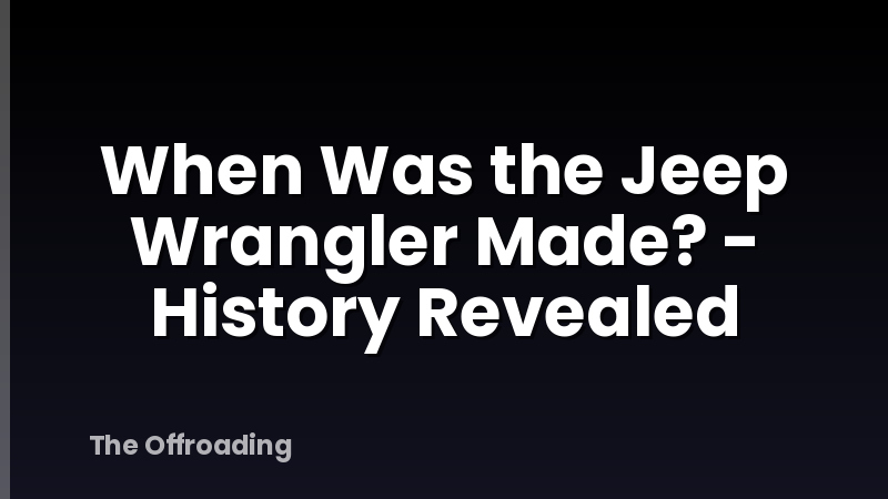 When Was the Jeep Wrangler Made? - History Revealed