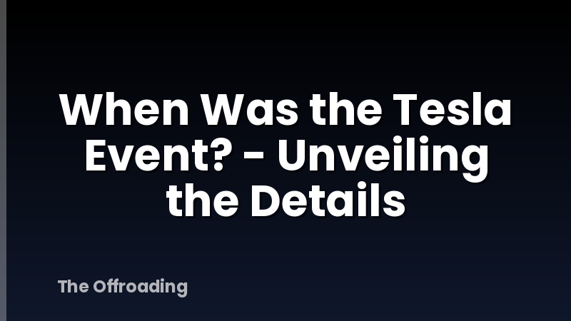 When Was the Tesla Event? - Unveiling the Details