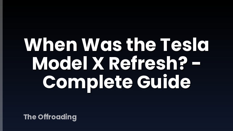 When Was the Tesla Model X Refresh? - Complete Guide