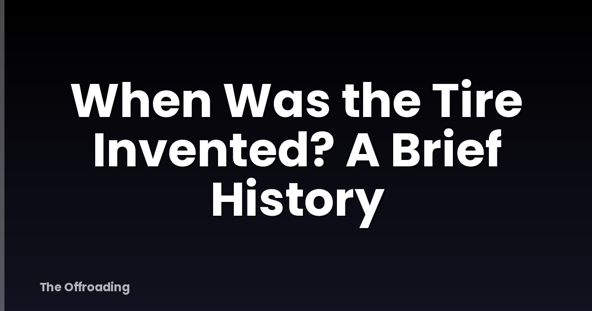 When Was the Tire Invented? A Brief History