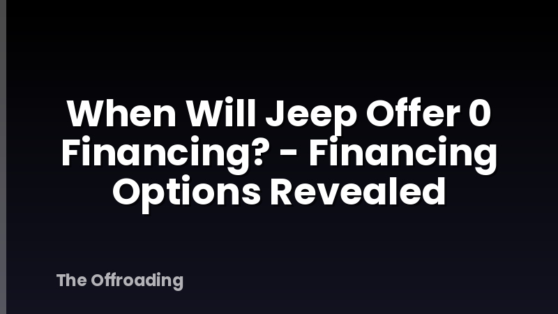 When Will Jeep Offer 0 Financing? - Financing Options Revealed