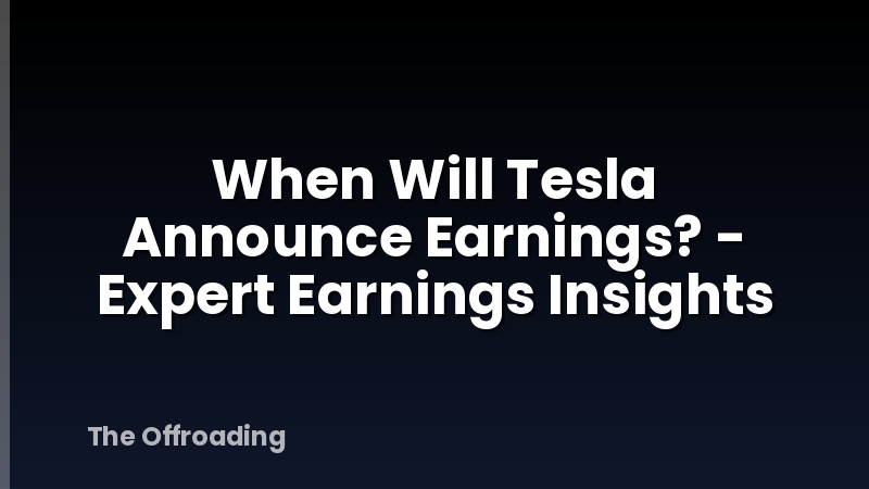 When Will Tesla Announce Earnings? - Expert Earnings Insights