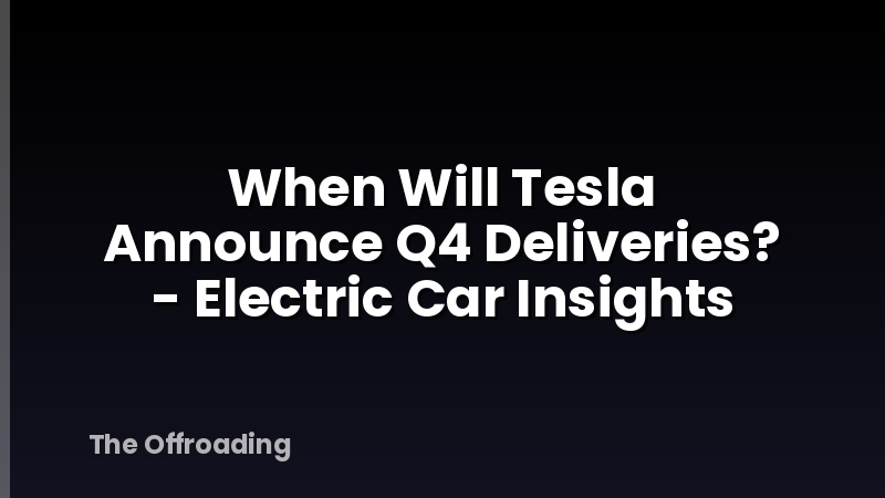 When Will Tesla Announce Q4 Deliveries? - Electric Car Insights