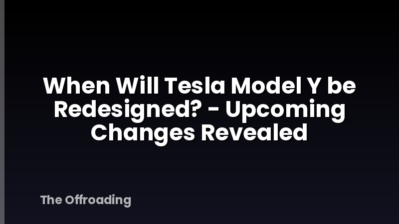 When Will Tesla Model Y be Redesigned? - Upcoming Changes Revealed