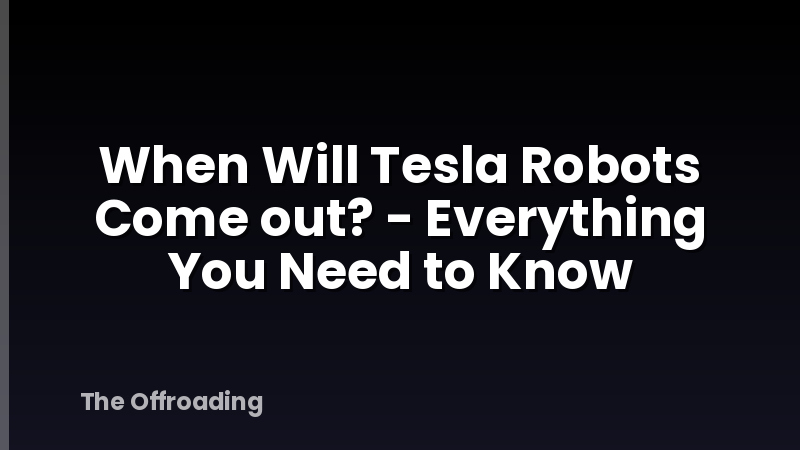 When Will Tesla Robots Come out? - Everything You Need to Know