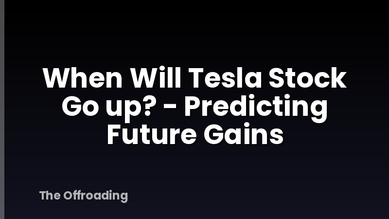 When Will Tesla Stock Go up? - Predicting Future Gains