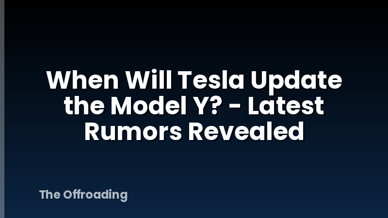 When Will Tesla Update the Model Y? - Latest Rumors Revealed