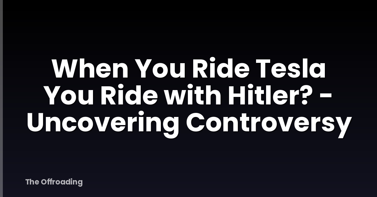 When You Ride Tesla You Ride with Hitler? - Uncovering Controversy