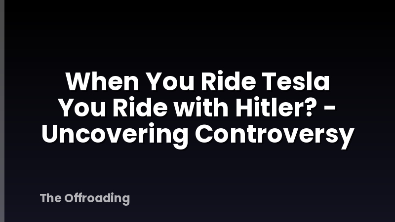When You Ride Tesla You Ride with Hitler? - Uncovering Controversy