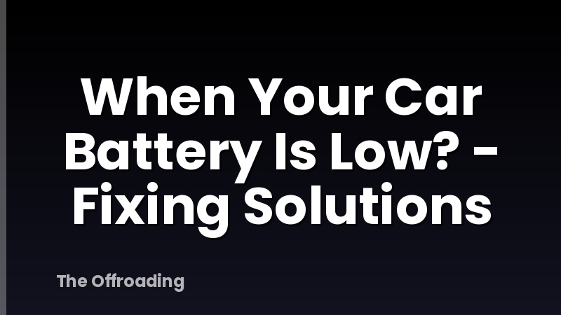When Your Car Battery Is Low? - Fixing Solutions