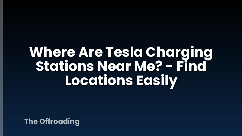 Where Are Tesla Charging Stations Near Me? - Find Locations Easily