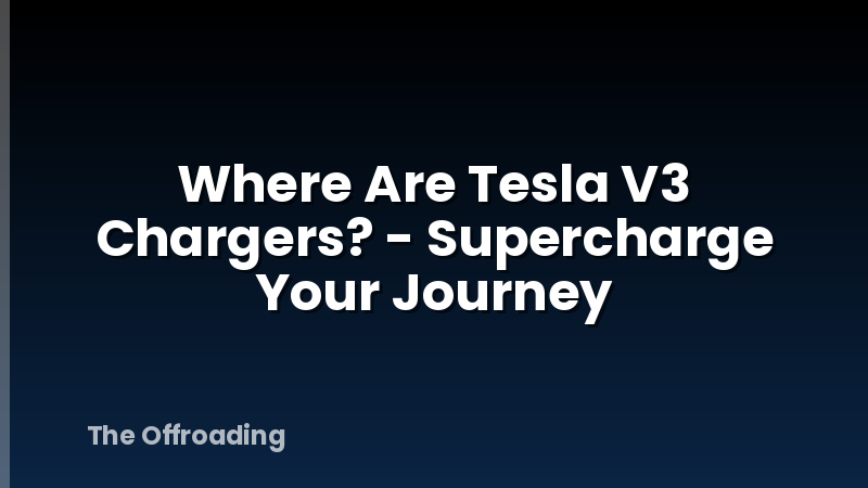 Where Are Tesla V3 Chargers? - Supercharge Your Journey