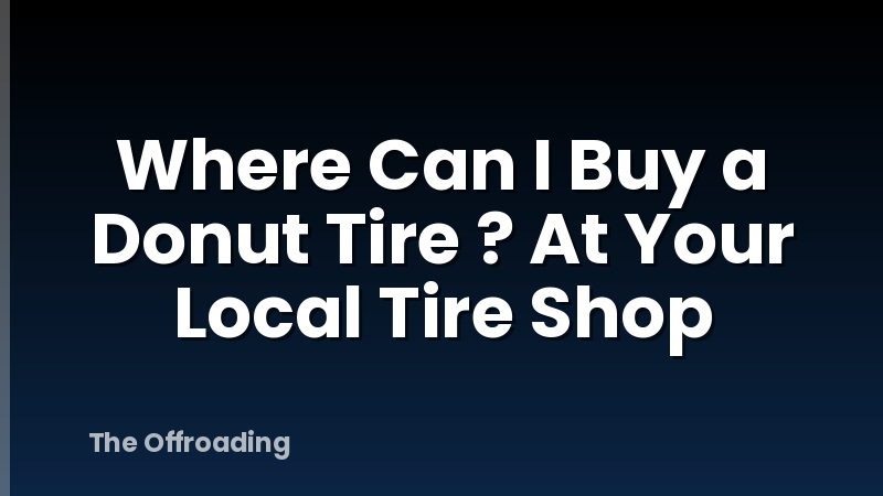 Where Can I Buy a Donut Tire ? At Your Local Tire Shop