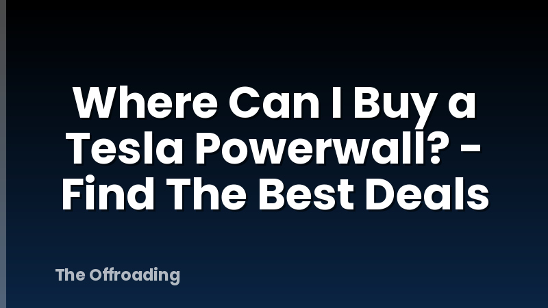 Where Can I Buy a Tesla Powerwall? - Find The Best Deals