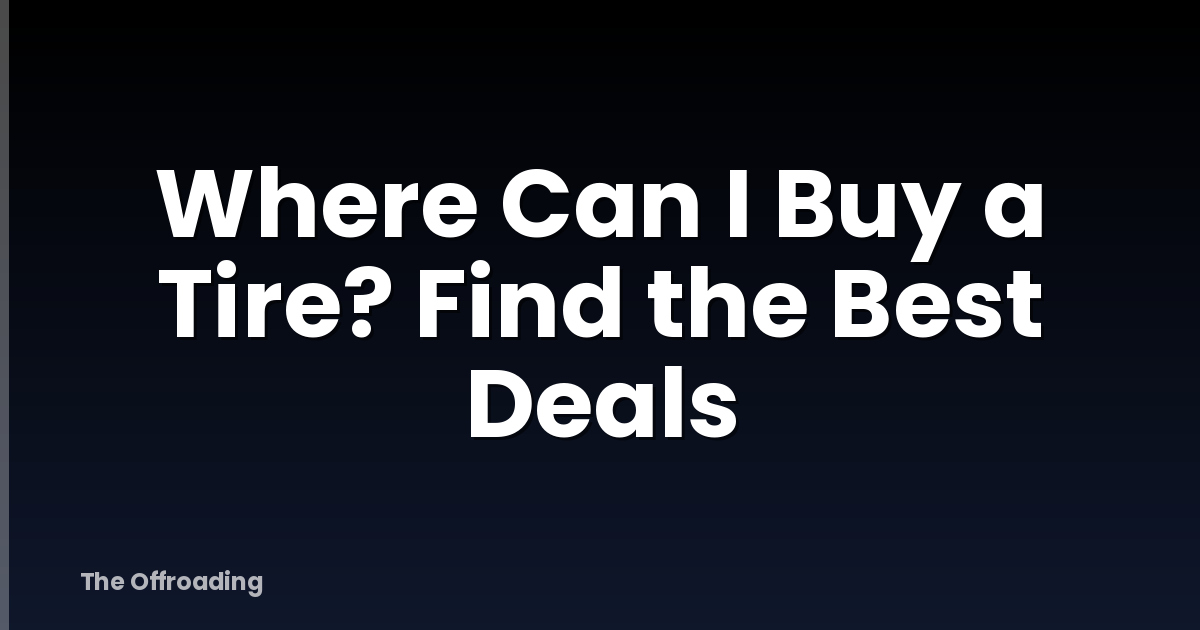 Where Can I Buy a Tire? Find the Best Deals