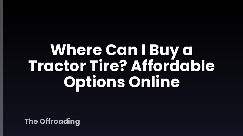 Where Can I Buy a Tractor Tire? Affordable Options Online