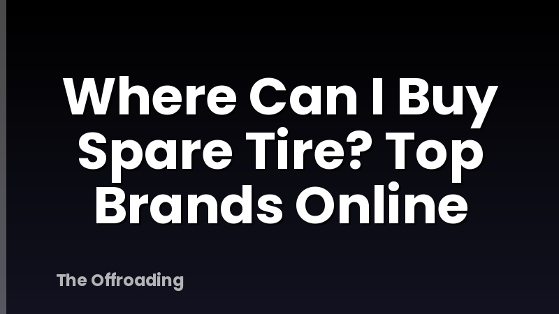 Where Can I Buy Spare Tire? Top Brands Online