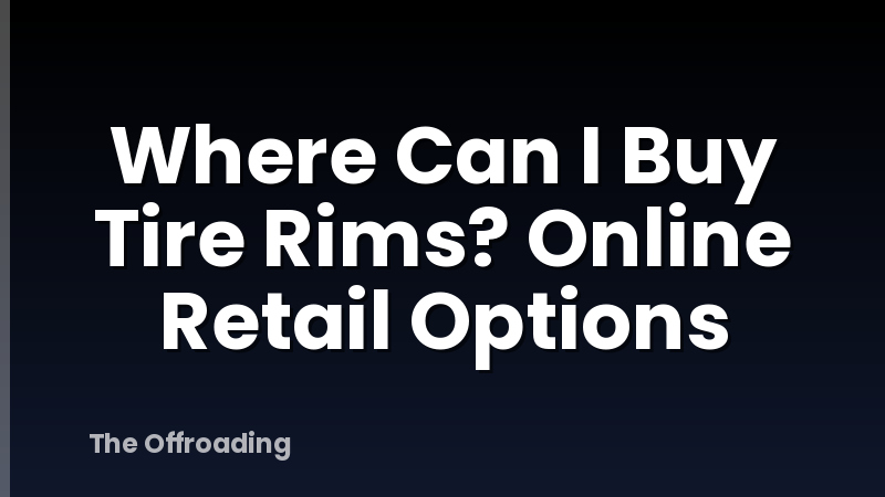 Where Can I Buy Tire Rims? Online Retail Options