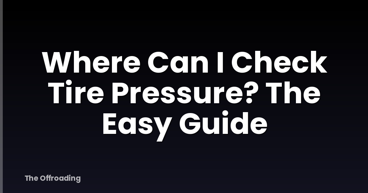 Where Can I Check Tire Pressure? The Easy Guide