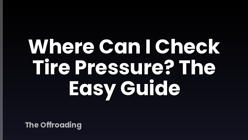 Where Can I Check Tire Pressure? The Easy Guide