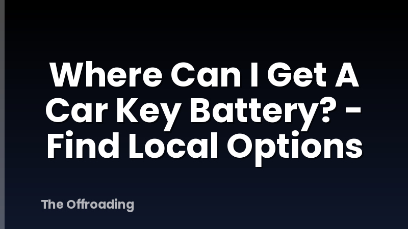 Where Can I Get A Car Key Battery? - Find Local Options