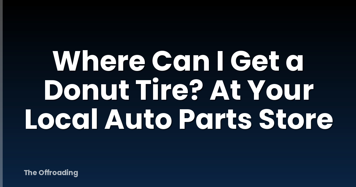 Where Can I Get a Donut Tire? At Your Local Auto Parts Store