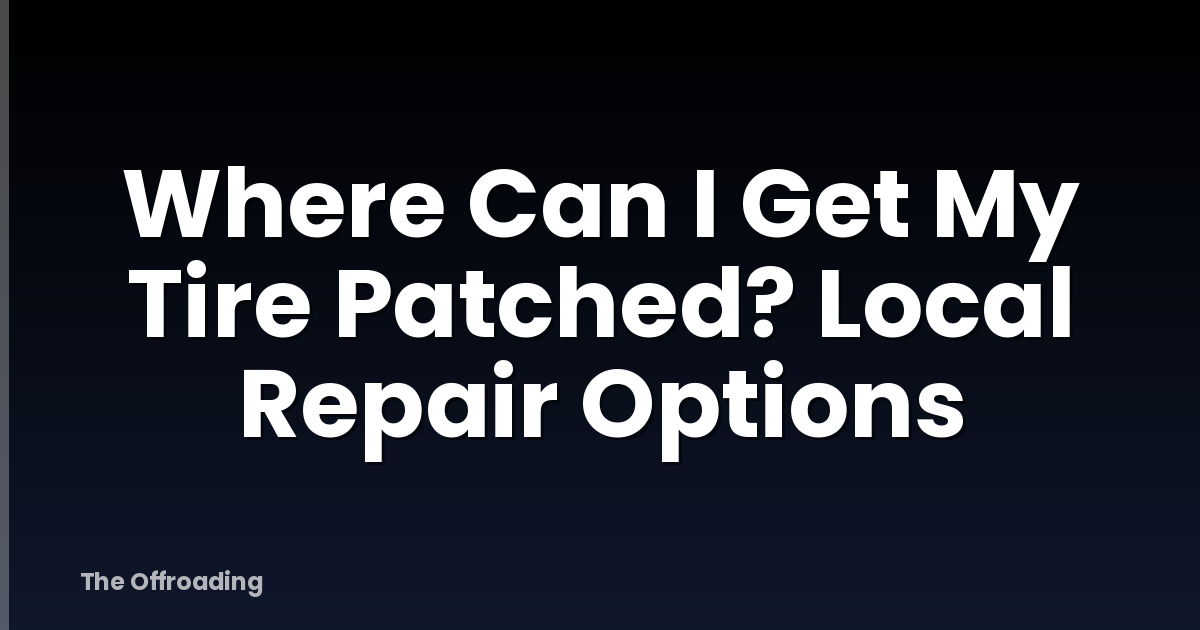 Where Can I Get My Tire Patched? Local Repair Options