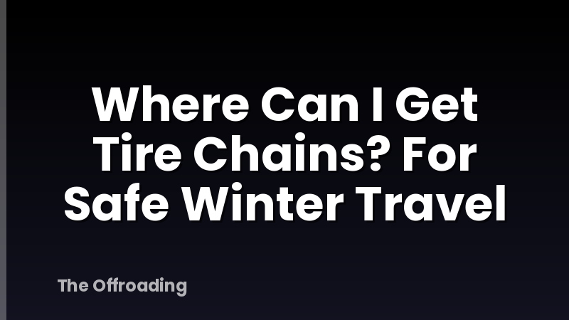 Where Can I Get Tire Chains? For Safe Winter Travel