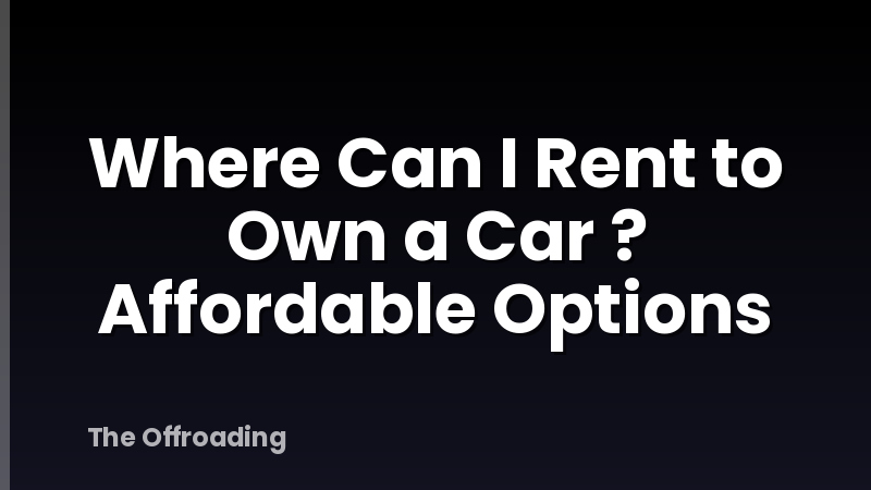 Where Can I Rent to Own a Car ? Affordable Options