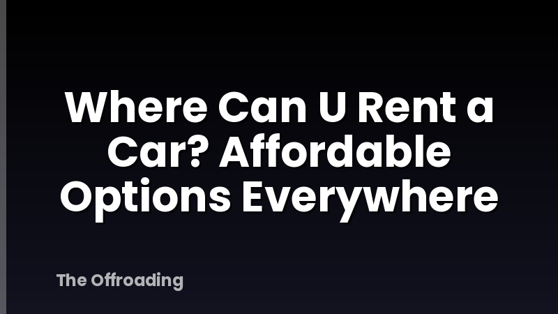 Where Can U Rent a Car? Affordable Options Everywhere