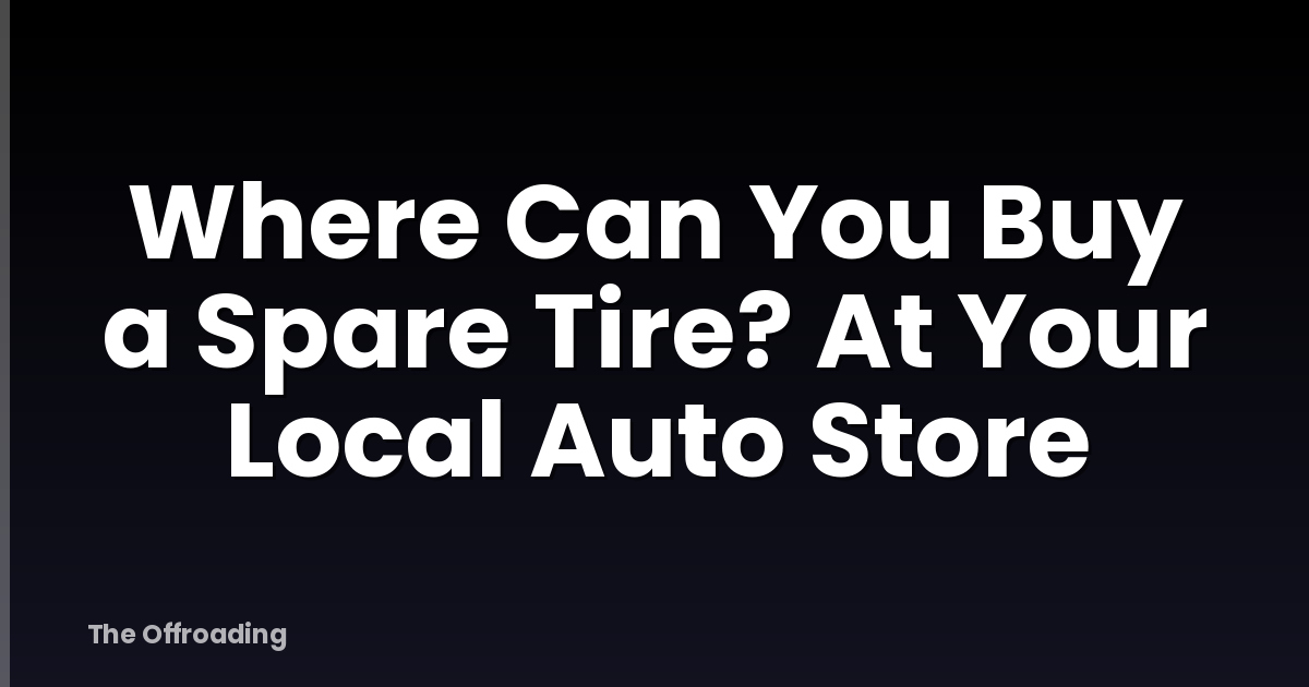 Where Can You Buy a Spare Tire? At Your Local Auto Store