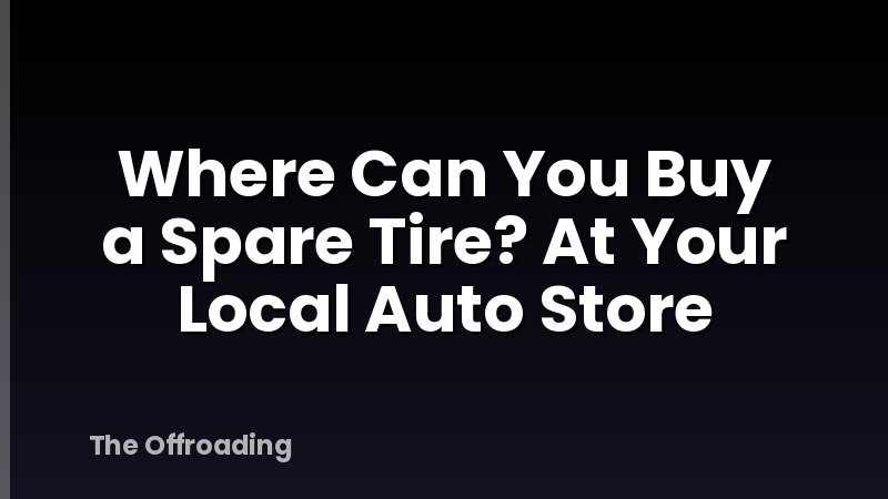 Where Can You Buy a Spare Tire? At Your Local Auto Store