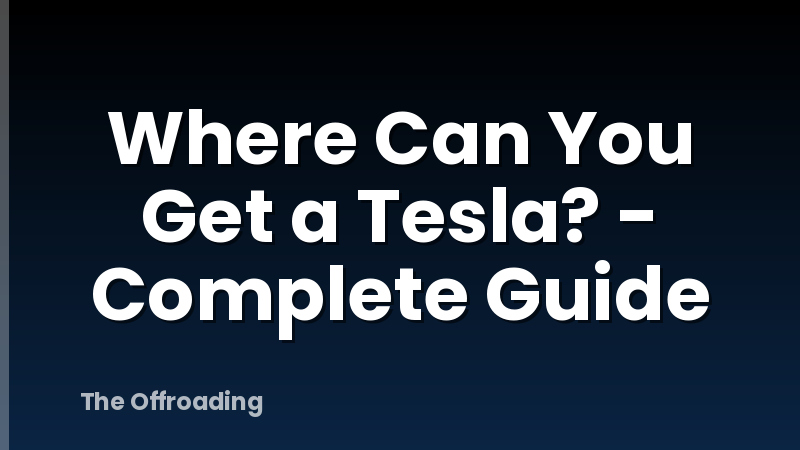 Where Can You Get a Tesla? - Complete Guide