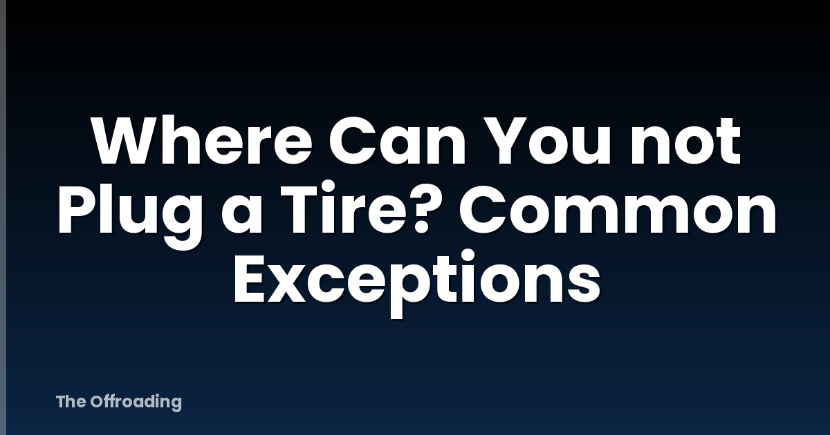 Where Can You not Plug a Tire? Common Exceptions