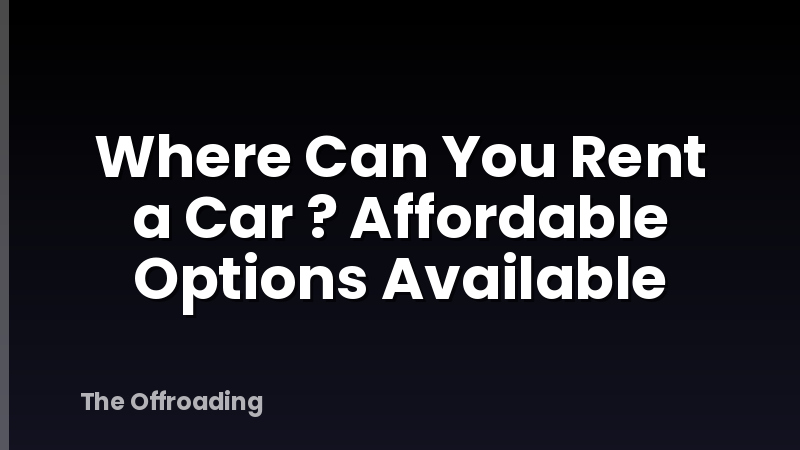 Where Can You Rent a Car ? Affordable Options Available