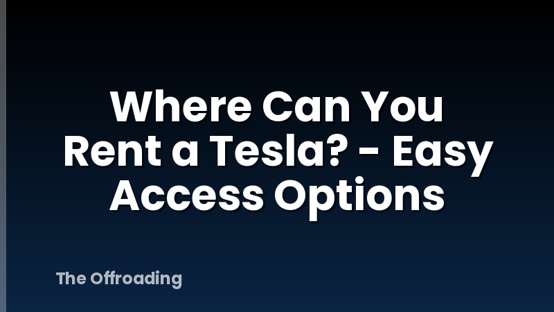 Where Can You Rent a Tesla? - Easy Access Options